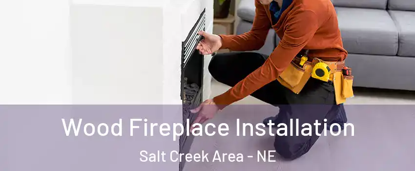 Wood Fireplace Installation Salt Creek Area - NE