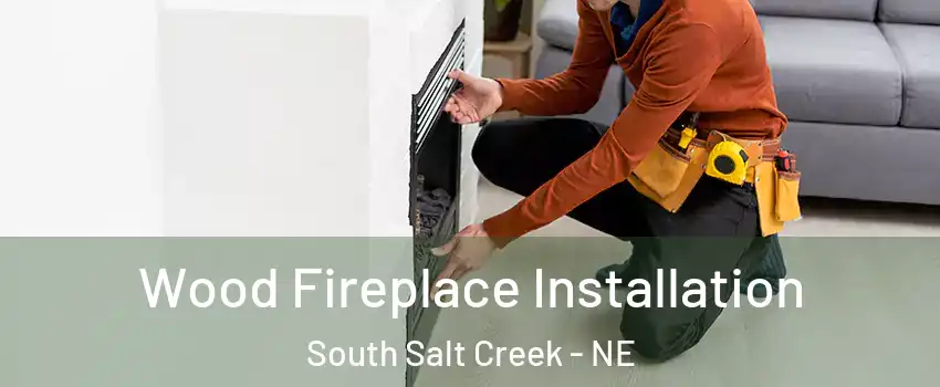 Wood Fireplace Installation South Salt Creek - NE