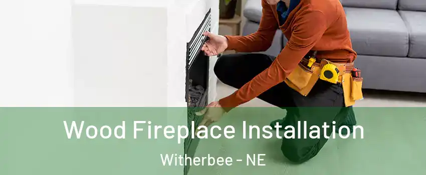 Wood Fireplace Installation Witherbee - NE