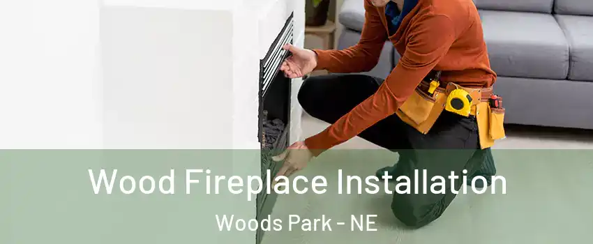 Wood Fireplace Installation Woods Park - NE