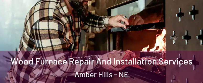 Wood Furnace Repair And Installation Services Amber Hills - NE