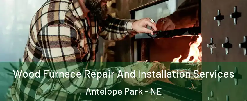 Wood Furnace Repair And Installation Services Antelope Park - NE