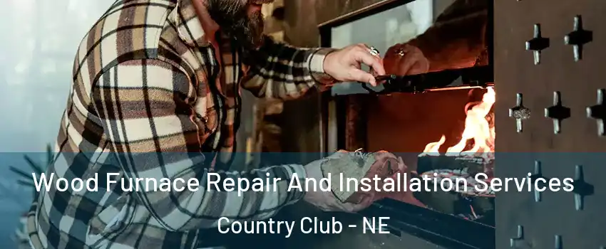 Wood Furnace Repair And Installation Services Country Club - NE