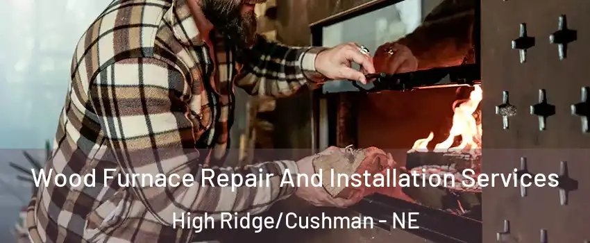 Wood Furnace Repair And Installation Services High Ridge/Cushman - NE