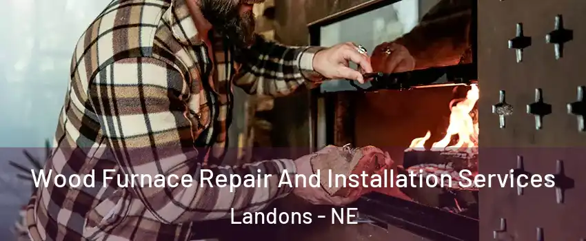 Wood Furnace Repair And Installation Services Landons - NE