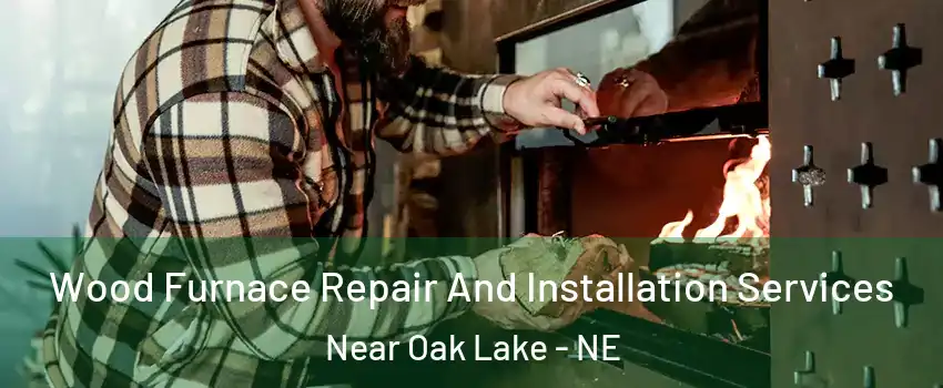 Wood Furnace Repair And Installation Services Near Oak Lake - NE