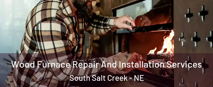 Wood Furnace Repair And Installation Services South Salt Creek - NE