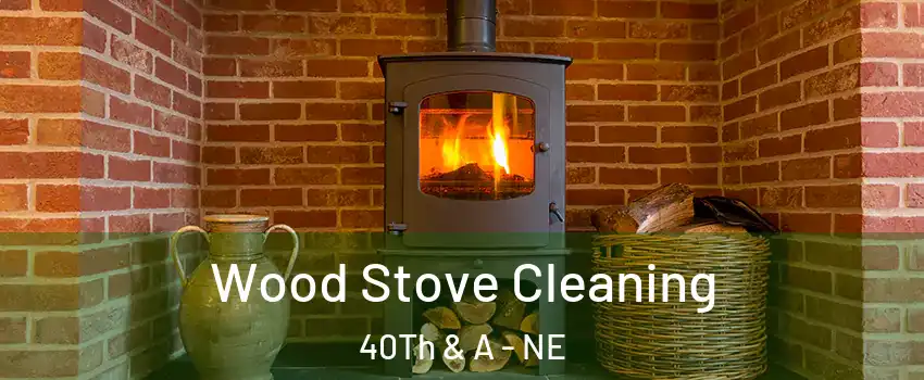 Wood Stove Cleaning 40Th & A - NE