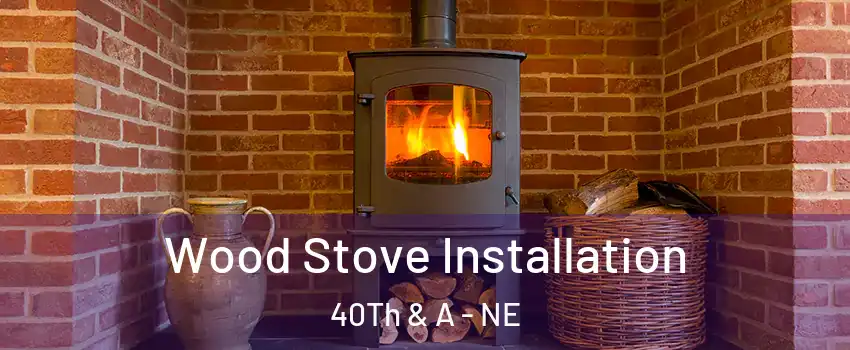 Wood Stove Installation 40Th & A - NE